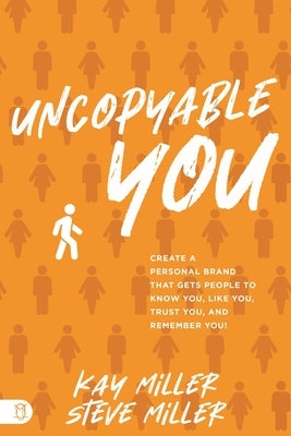 Uncopyable You: Create a Personal Brand That Gets People to Know You, Like You, Trust You, and Remember You! by Miller, Steve