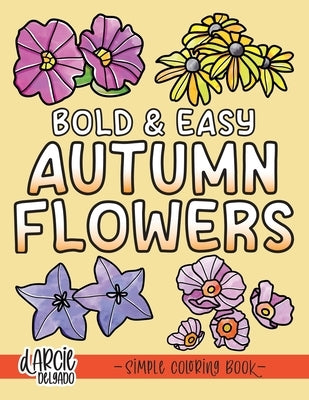 Bold and Easy Autumn Flowers Coloring Book: Simple Designs for Adults and Kids by Delgado, Darcie