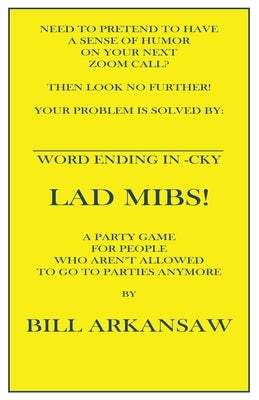 Word ending in -CKY LAD MIBS: A Party Game for People Who Aren't Allowed To Go To Parties Anymore by Arkansaw, Bill
