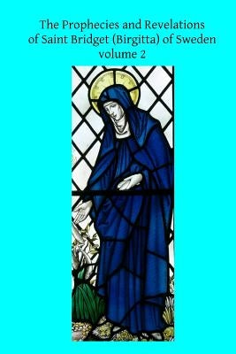 The Prophecies and Revelations of Saint Bridget (Birgitta) of Sweden: Volume 2 by Hermenegild Tosf, Brother
