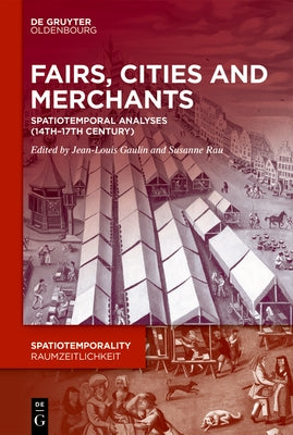 Fairs, Cities and Merchants: Spatiotemporal Analyses (14th-17th Century) by Gaulin, Jean-Louis
