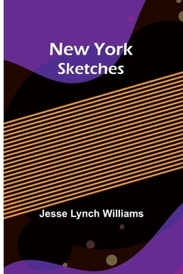 New York Sketches by Jesse Lynch Williams