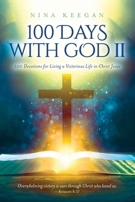 100 Days with God II: 100 Devotions for Living a Victorious Life in Christ Jesus by Keegan, Nina