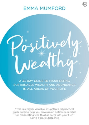 Positively Wealthy: A 33-Day Guide to Manifesting Sustainable Wealth and Abundance in All Areas of Your Life by Mumford, Emma