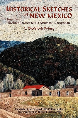 Historical Sketches of New Mexico: From the Earliest Records to the American Occupation by Prince, L. Bradford