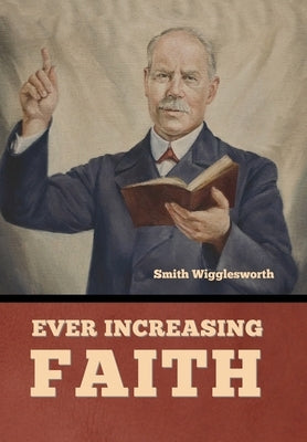 Ever Increasing Faith by Wigglesworth, Smith