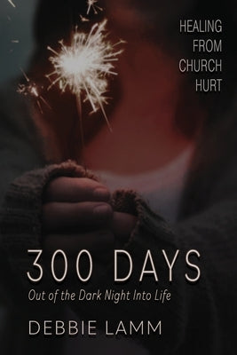 300 Days: Out Of The Dark Night Into Life by Lamm, Debbie