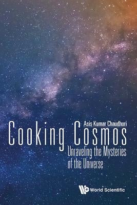 Cooking Cosmos: Unraveling the Mysteries of the Universe by Chaudhuri, Asis Kumar