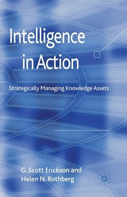 Intelligence in Action: Strategically Managing Knowledge Assets by Erickson, G.