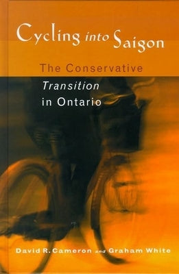 Cycling Into Saigon: The Conservative Transition in Ontario by Cameron, David R.