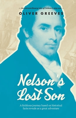 Nelson's Lost Son: A fictitious journey based on historical fact reveals as a great adventure by Greeves, Oliver