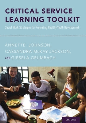 Critical Service Learning Toolkit: Social Work Strategies for Promoting Healthy Youth Development by Johnson, Annette