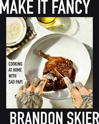 Make It Fancy: Cooking at Home with Sad Papi (a Cookbook) by Skier, Brandon