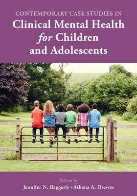 Contemporary Case Studies in Clinical Mental Health for Children and Adolescents by Baggerly, Jennifer N.