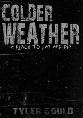 Colder Weather: A Place to Lay and Die - Standard Copy by Gould, Tyler