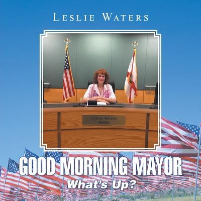 Good Morning Mayor: What's Up? by Waters, Leslie