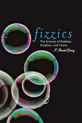 Fizzics: The Science of Bubbles, Droplets, and Foams by Young, F. Ronald