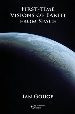 First-time Visions of Earth from Space by Gouge, Ian