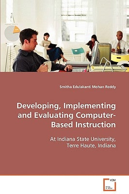Developing, Implementing and Evaluating Computer-Based Instruction by Edulakanti Mohan Reddy, Smitha