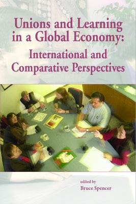 Unions and Learning in a Global Economy: International and Comparative Perspectives by Spencer, Bruce