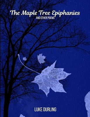 The Maple Tree Epiphanies: and Other Poems by Durling, Luke