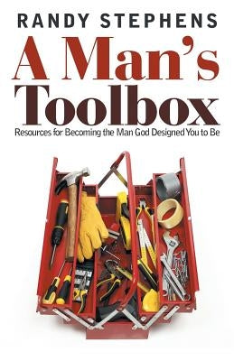 A Man's Toolbox: Resources for Becoming the Man God Designed You to Be by Stephens, Randy