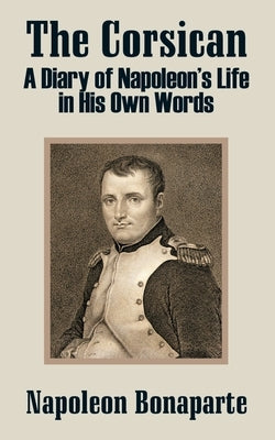 The Corsican: A Diary of Napoleon's Life in His Own Words by Bonaparte, Napoleon