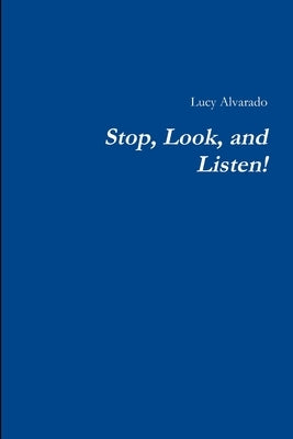 Stop, Look, and Listen! by Alvarado, Lucy