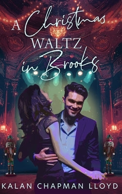 A Christmas Waltz in Brooks: A Healing, Second Chance, Single Dad, Small Town, Sweet-Clean Christmas Rom-Com by Lloyd, Kalan Chapman
