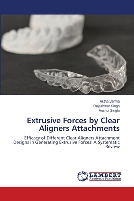 Extrusive Forces by Clear Aligners Attachments by Verma, Astha