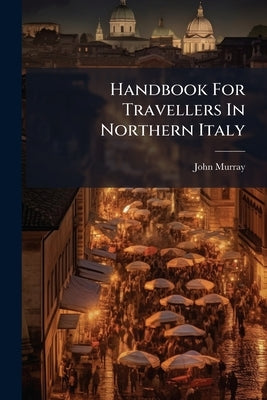 Handbook For Travellers In Northern Italy by (Firm), John Murray