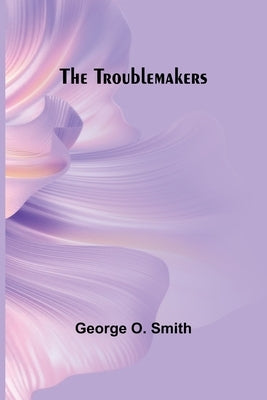 The Troublemakers by O. Smith, George
