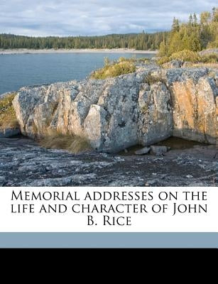 Memorial Addresses on the Life and Character of John B. Rice by United States Congress (43rd, 2nd Sessi