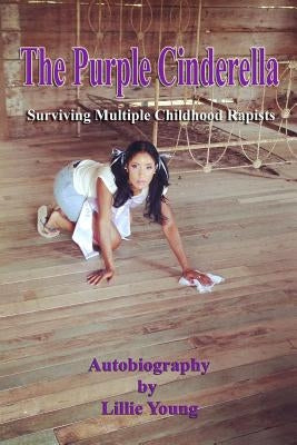 The Purple Cinderella: Surviving Multiple Childhood Rapists by Young, Lillie