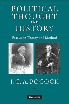 Political Thought and History: Essays on Theory and Method by Pocock, J. G. a.