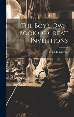 The Boy's Own Book Of Great Inventions by Darrow, Floyd L. (Floyd Lavern) 1880