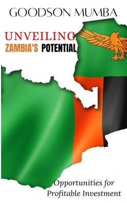 Unveiling Zambia's Potential: Opportunities for Profitable Investments by Mumba, Goodson