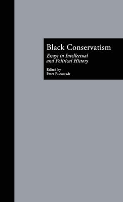 Black Conservatism: Essays in Intellectual and Political History by Eisenstadt, Peter