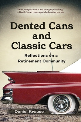Dented Cans and Classic Cars: Reflections On a Retirement Community by Krause, Daniel