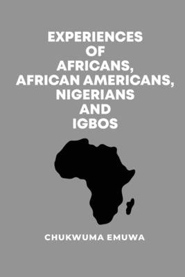 Experiences of Africans, African Americans, Nigerians and Igbos by Emuwa, Chukwuma