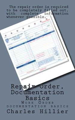 Repair Order, Documentation Basics: Work Order Documentation Basics by Hillier, Charles P.