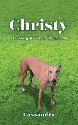 Christy: The Story of a 'Greyt' Greyhound by W, Cassandra