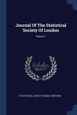 Journal Of The Statistical Society Of London; Volume 7 by Statistical Society (Great Britain)