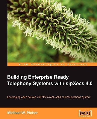 Building Enterprise Ready Telephony Systems with sipXecs 4.0 by Picher, Michael W.