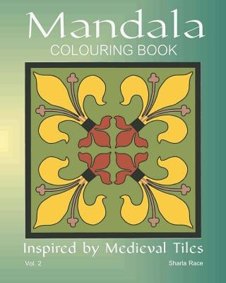 Mandala Colouring Book: Inspired by Medieval Tiles, Vol. 2 by Race, Sharla