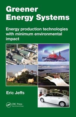 Greener Energy Systems: Energy Production Technologies with Minimum Environmental Impact by Jeffs, Eric