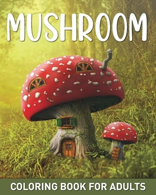 Mushroom Coloring Book for Adults: 45 Easy Fairy Designs with Mushrooms, Fungi, and Mycology to Relieve Stress by Harrett, Marc
