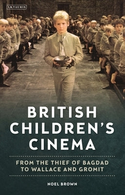 British Children's Cinema: From the Thief of Bagdad to Wallace and Gromit by Brown, Noel