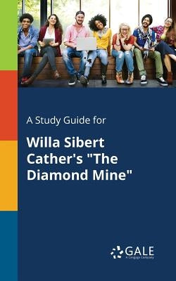 A Study Guide for Willa Sibert Cather's The Diamond Mine by Gale, Cengage Learning