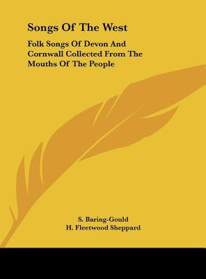 Songs Of The West: Folk Songs Of Devon And Cornwall Collected From The Mouths Of The People by Baring-Gould, S.